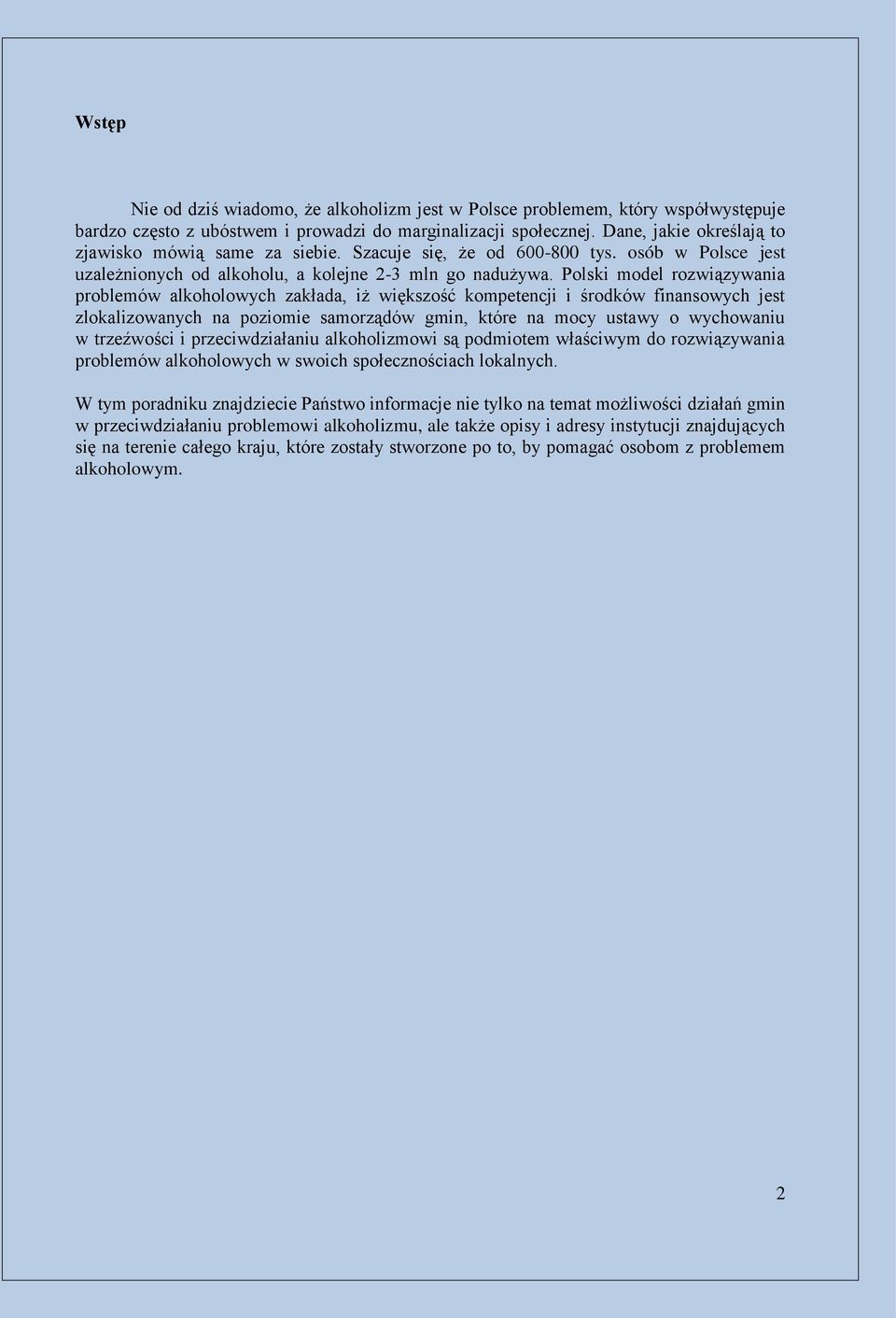 Polski model rozwiązywania problemów alkoholowych zakłada, iż większość kompetencji i środków finansowych jest zlokalizowanych na poziomie samorządów gmin, które na mocy ustawy o wychowaniu w