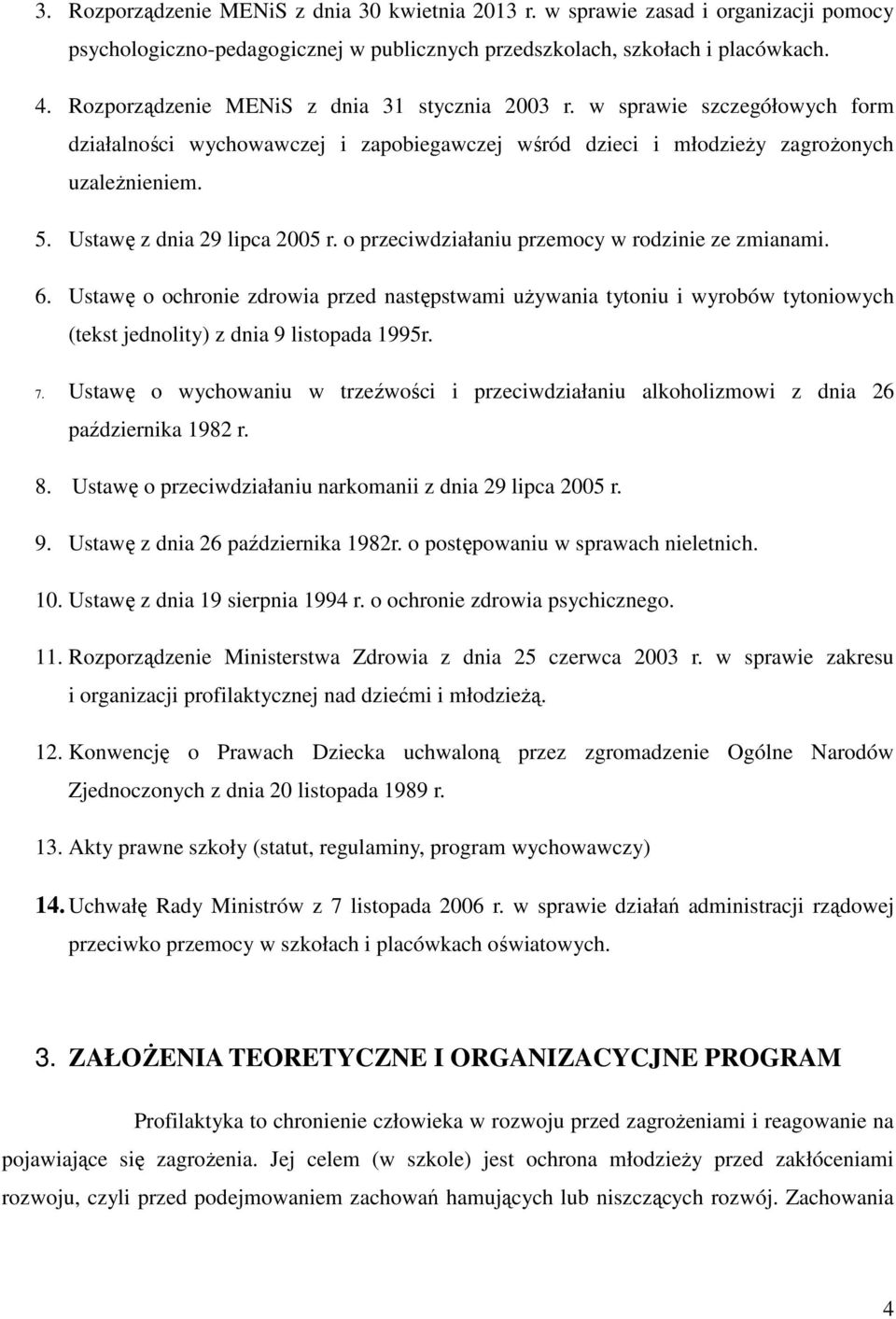 Ustawę z dnia 29 lipca 2005 r. o przeciwdziałaniu przemocy w rodzinie ze zmianami. 6.