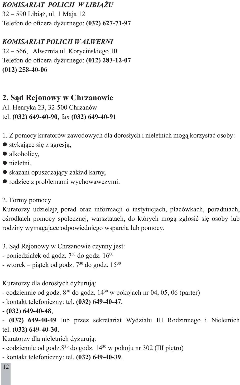 Z pomocy kuratorów zawodowych dla dorosłych i nieletnich mogą korzystać osoby: stykające się z agresją, alkoholicy, nieletni, skazani opuszczający zakład karny, rodzice z problemami wychowawczymi. 2.