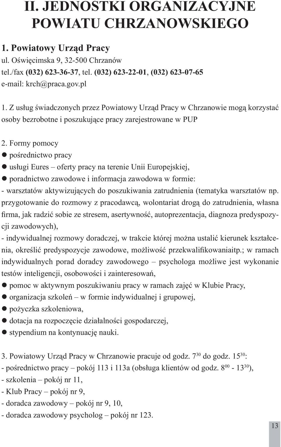 Formy pomocy pośrednictwo pracy usługi Eures oferty pracy na terenie Unii Europejskiej, poradnictwo zawodowe i informacja zawodowa w formie: - warsztatów aktywizujących do poszukiwania zatrudnienia