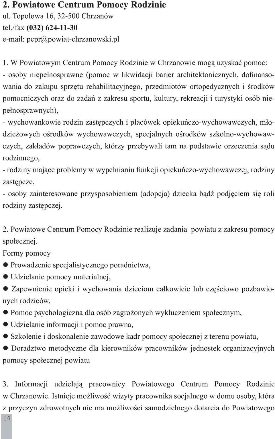 przedmiotów ortopedycznych i środków pomocniczych oraz do zadań z zakresu sportu, kultury, rekreacji i turystyki osób niepełnosprawnych), - wychowankowie rodzin zastępczych i placówek