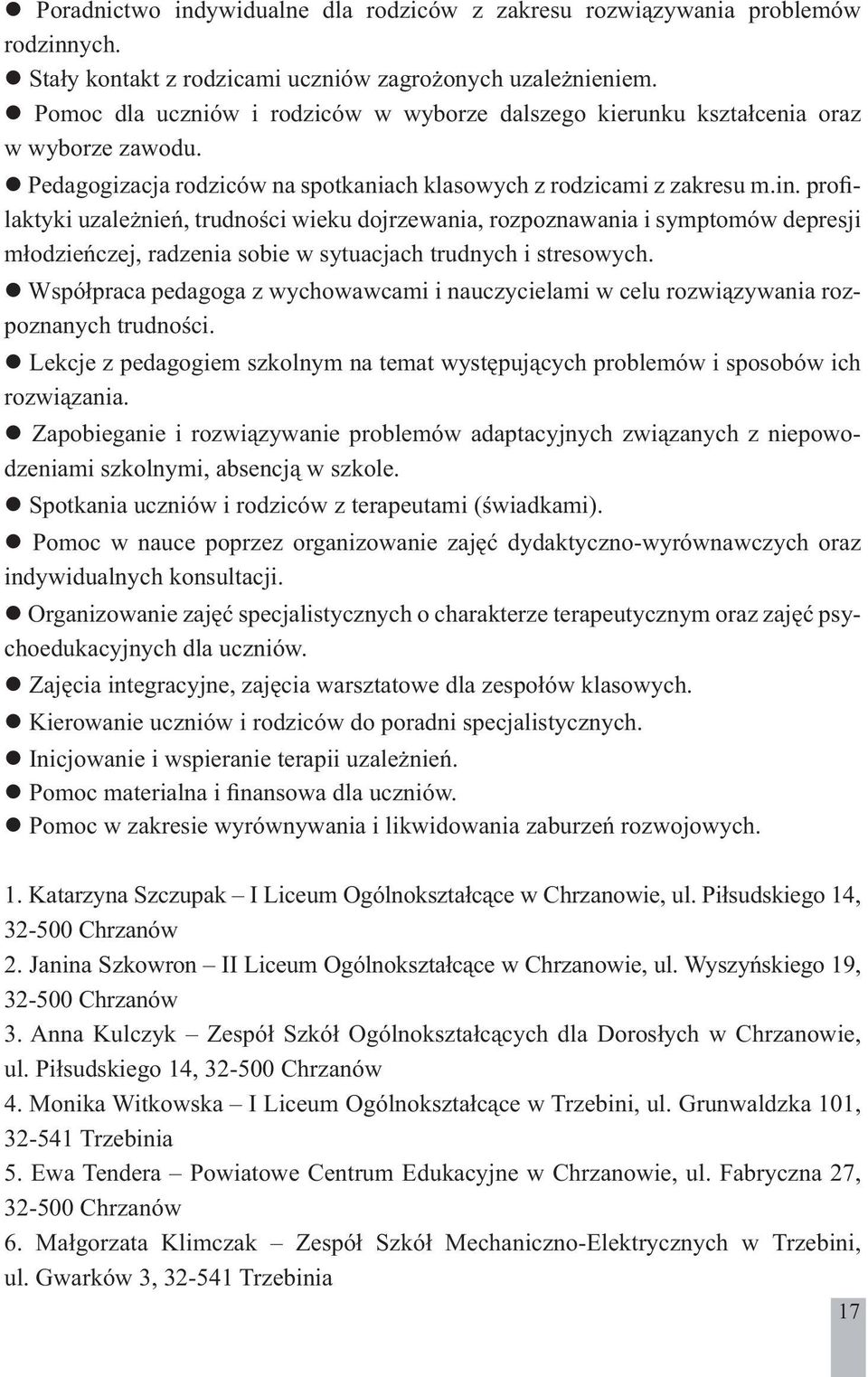 profilaktyki uzależnień, trudności wieku dojrzewania, rozpoznawania i symptomów depresji młodzieńczej, radzenia sobie w sytuacjach trudnych i stresowych.