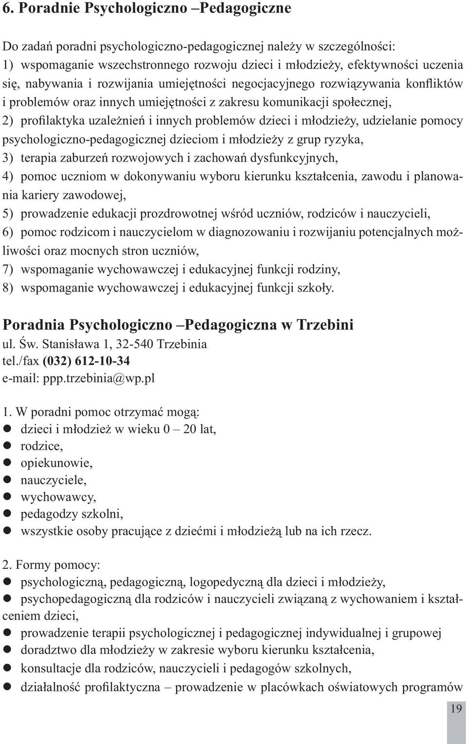 i młodzieży, udzielanie pomocy psychologiczno-pedagogicznej dzieciom i młodzieży z grup ryzyka, 3) terapia zaburzeń rozwojowych i zachowań dysfunkcyjnych, 4) pomoc uczniom w dokonywaniu wyboru