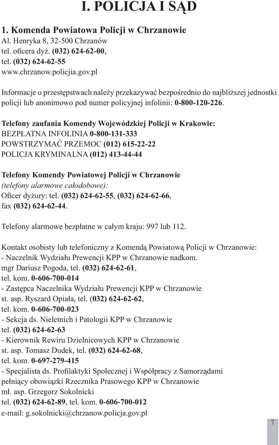 Telefony zaufania Komendy Wojewódzkiej Policji w Krakowie: BEZPŁATNA INFOLINIA 0-800-131-333 POWSTRZYMAĆ PRZEMOC (012) 615-22-22 POLICJA KRYMINALNA (012) 413-44-44 Telefony Komendy Powiatowej Policji