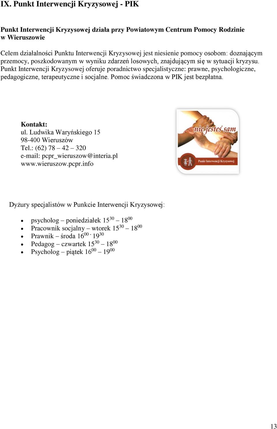 Punkt Interwencji Kryzysowej oferuje poradnictwo specjalistyczne: prawne, psychologiczne, pedagogiczne, terapeutyczne i socjalne. Pomoc świadczona w PIK jest bezpłatna. Kontakt: ul.