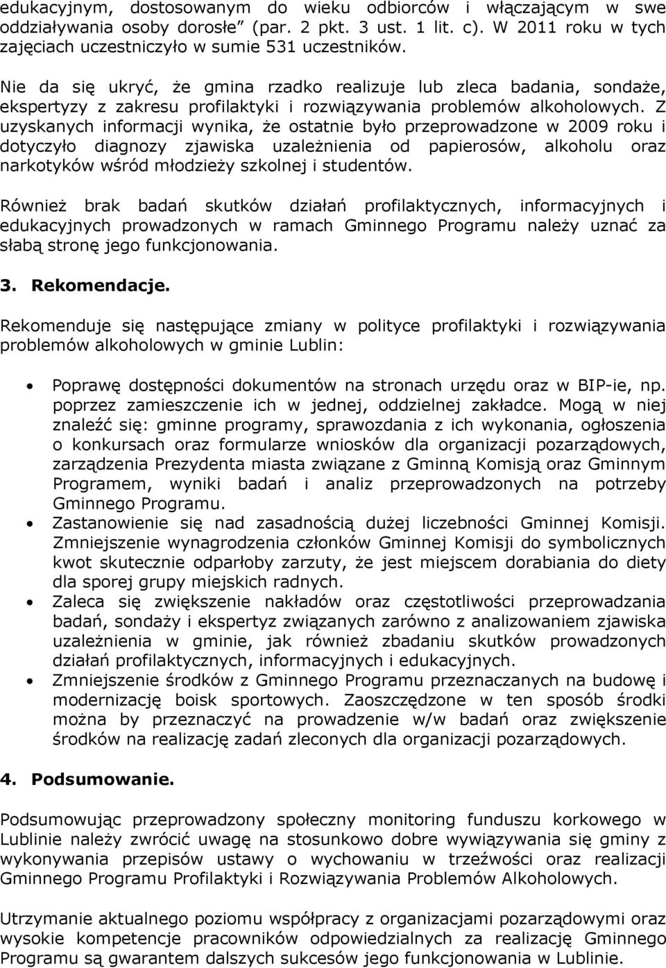 Z uzyskanych informacji wynika, że ostatnie było przeprowadzone w 2009 roku i dotyczyło diagnozy zjawiska uzależnienia od papierosów, alkoholu oraz narkotyków wśród młodzieży szkolnej i studentów.