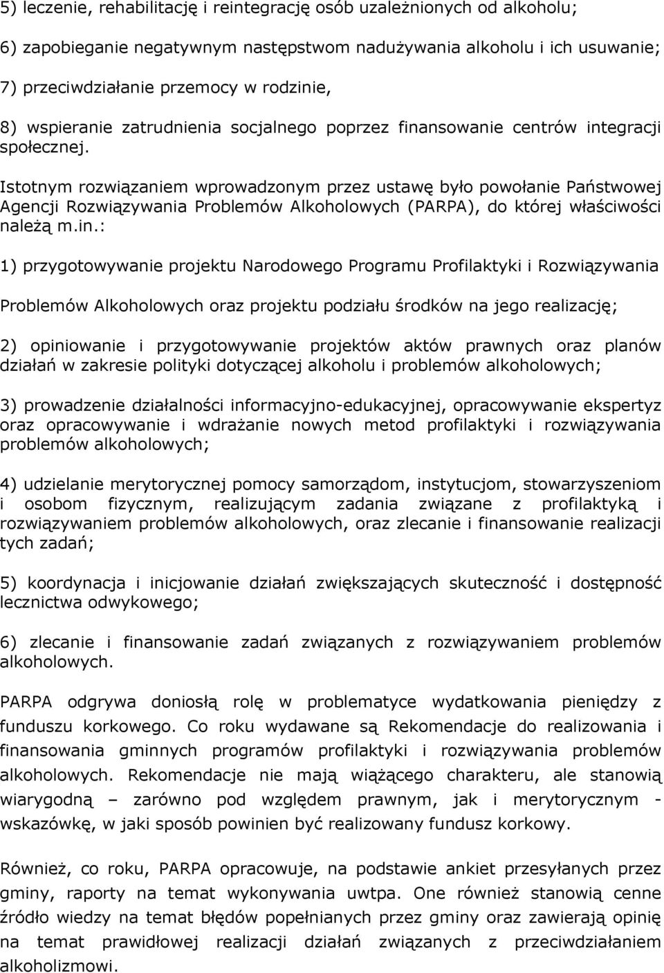 Istotnym rozwiązaniem wprowadzonym przez ustawę było powołanie Państwowej Agencji Rozwiązywania Problemów Alkoholowych (PARPA), do której właściwości należą m.in.