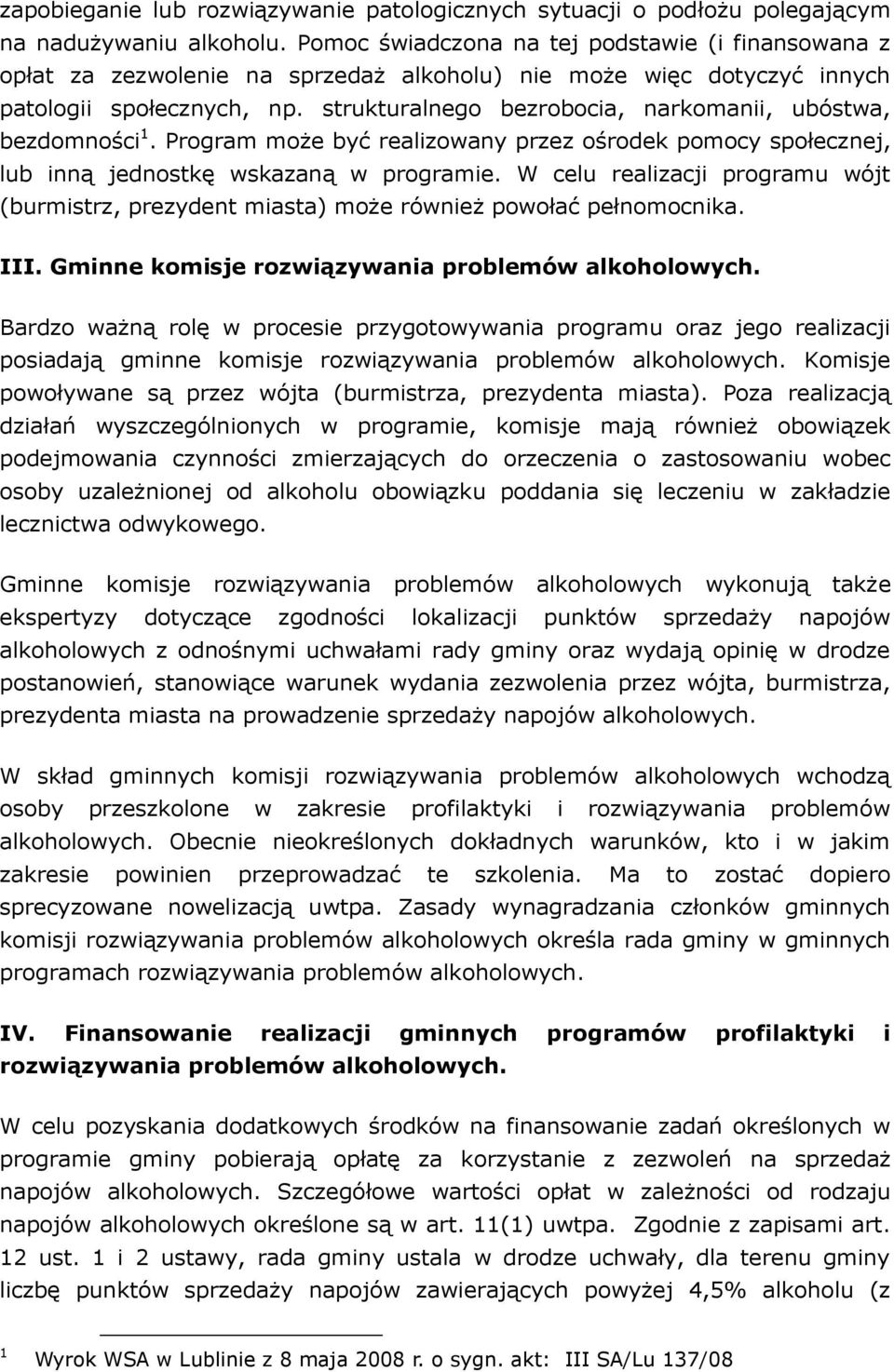 strukturalnego bezrobocia, narkomanii, ubóstwa, bezdomności 1. Program może być realizowany przez ośrodek pomocy społecznej, lub inną jednostkę wskazaną w programie.