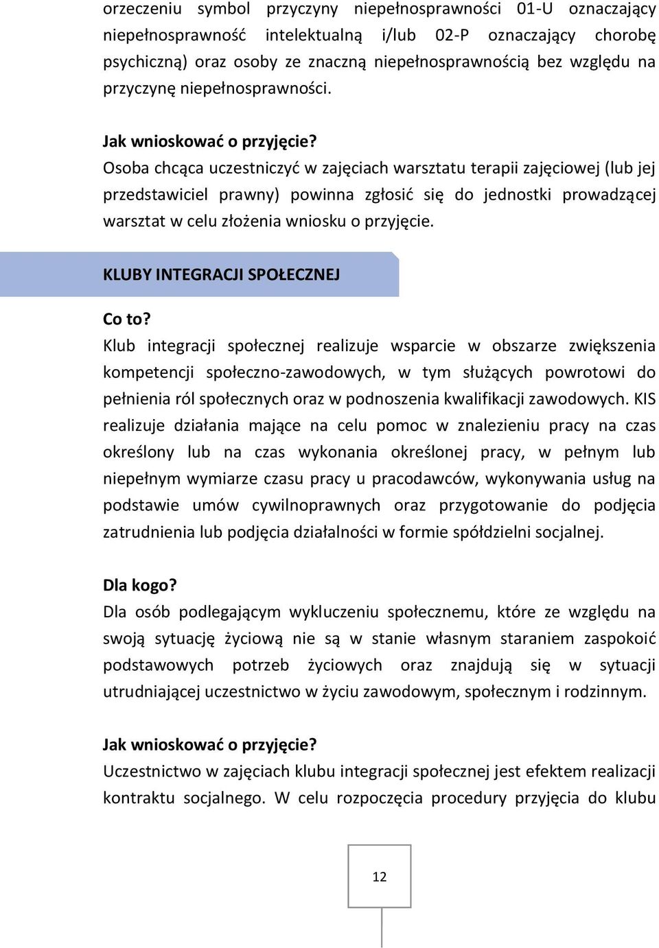 Osoba chcąca uczestniczyć w zajęciach warsztatu terapii zajęciowej (lub jej przedstawiciel prawny) powinna zgłosić się do jednostki prowadzącej warsztat w celu złożenia wniosku o przyjęcie.