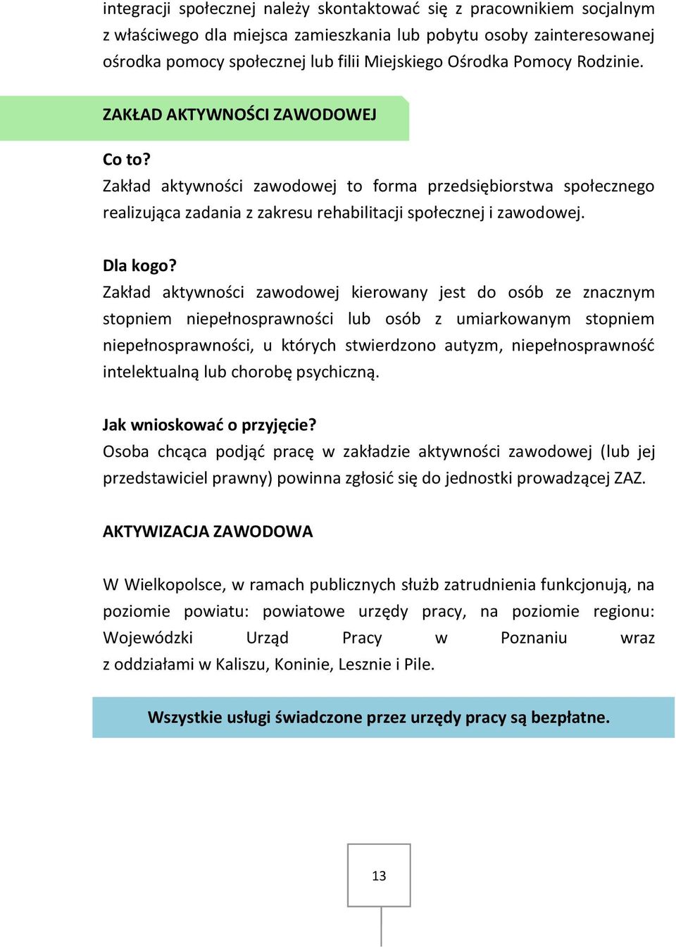 Zakład aktywności zawodowej kierowany jest do osób ze znacznym stopniem niepełnosprawności lub osób z umiarkowanym stopniem niepełnosprawności, u których stwierdzono autyzm, niepełnosprawność