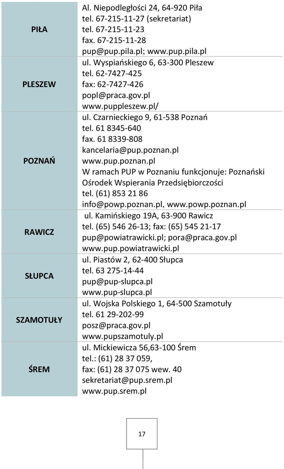 pl www.pup.poznan.pl W ramach PUP w Poznaniu funkcjonuje: Poznański Ośrodek Wspierania Przedsiębiorczości tel. (61) 853 21 86 info@powp.poznan.pl, www.powp.poznan.pl ul.