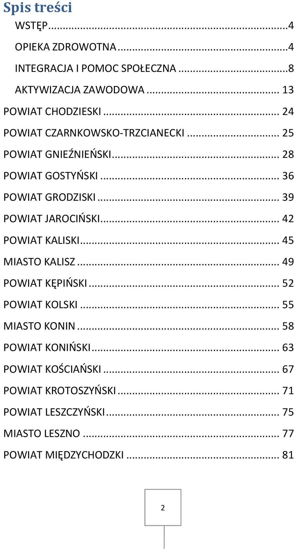 .. 39 POWIAT JAROCIŃSKI... 42 POWIAT KALISKI... 45 MIASTO KALISZ... 49 POWIAT KĘPIŃSKI... 52 POWIAT KOLSKI... 55 MIASTO KONIN.