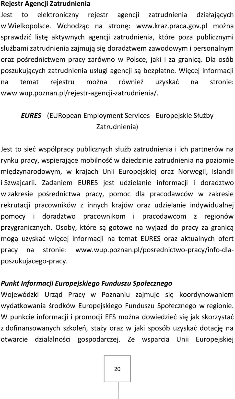 za granicą. Dla osób poszukujących zatrudnienia usługi agencji są bezpłatne. Więcej informacji na temat rejestru można również uzyskać na stronie: www.wup.poznan.pl/rejestr-agencji-zatrudnienia/.