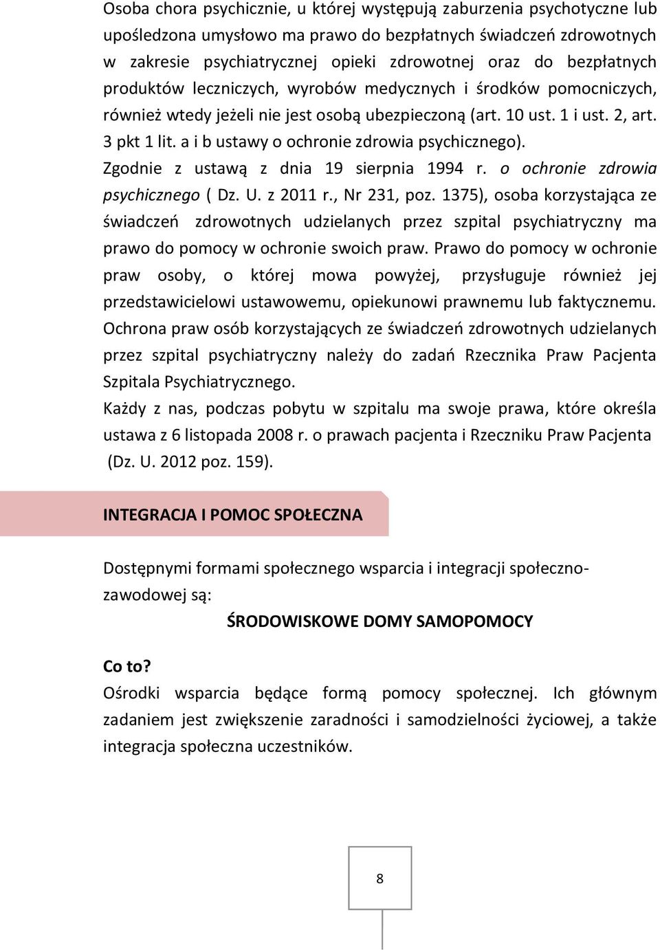 Zgodnie z ustawą z dnia 19 sierpnia 1994 r. o ochronie zdrowia psychicznego ( Dz. U. z 2011 r., Nr 231, poz.