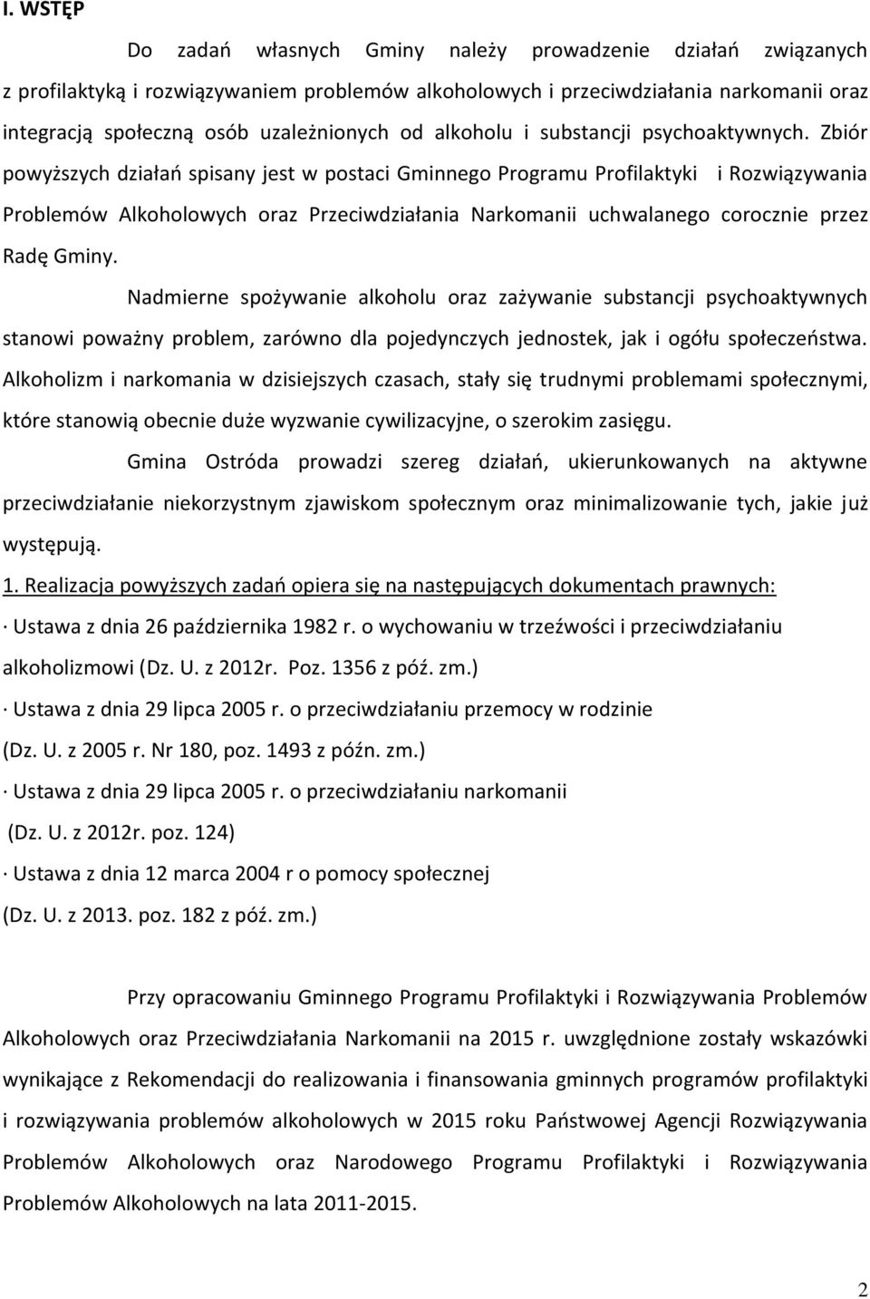 Zbiór powyższych działań spisany jest w postaci Gminnego Programu Profilaktyki i Rozwiązywania Problemów Alkoholowych oraz Przeciwdziałania Narkomanii uchwalanego corocznie przez Radę Gminy.