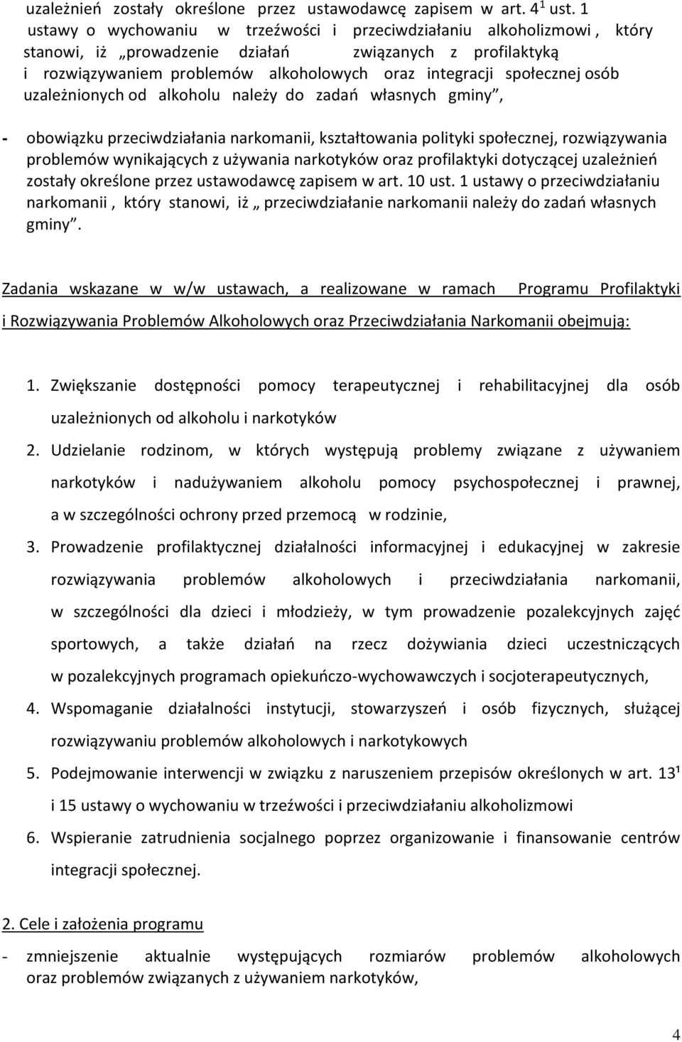 osób uzależnionych od alkoholu należy do zadań własnych gminy, - obowiązku przeciwdziałania narkomanii, kształtowania polityki społecznej, rozwiązywania problemów wynikających z używania narkotyków