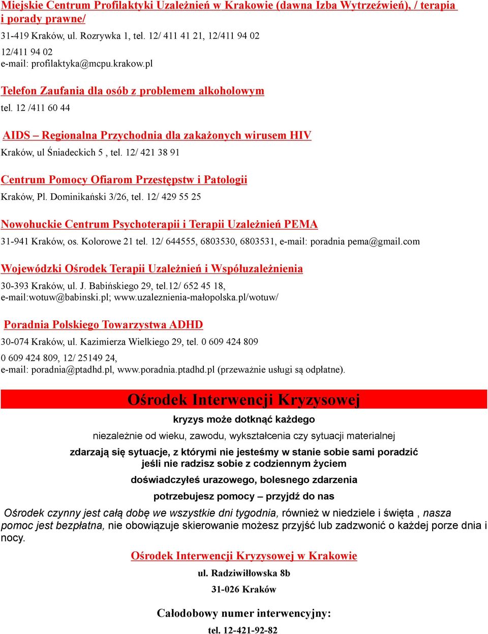 12 /411 60 44 AIDS Regionalna Przychodnia dla zakażonych wirusem HIV Kraków, ul Śniadeckich 5, tel. 12/ 421 38 91 Centrum Pomocy Ofiarom Przestępstw i Patologii Kraków, Pl. Dominikański 3/26, tel.