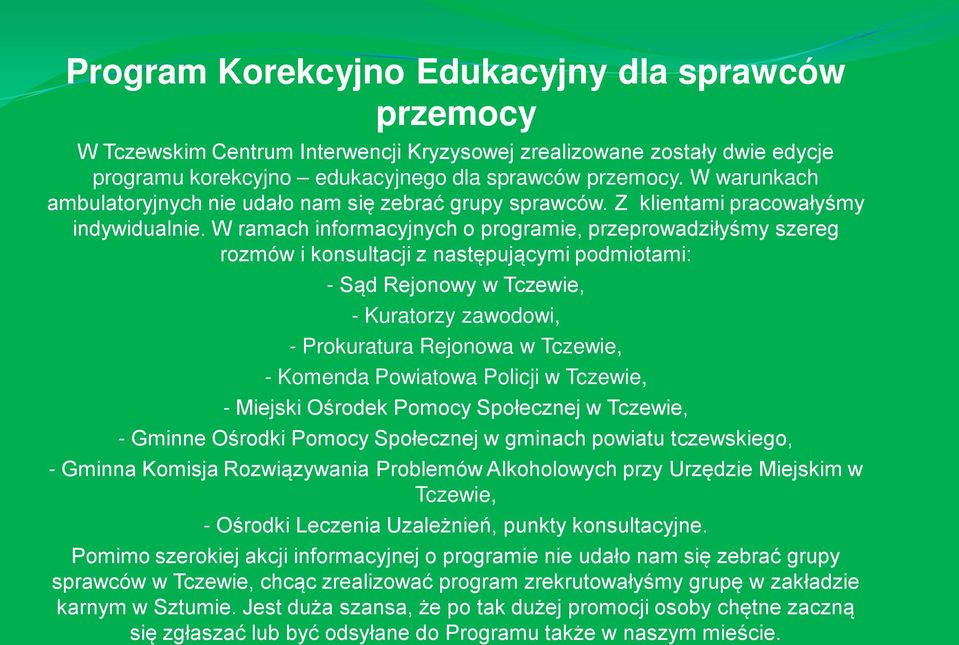 W ramach informacyjnych o programie, przeprowadziłyśmy szereg rozmów i konsultacji z następującymi podmiotami: - Sąd Rejonowy w Tczewie, - Kuratorzy zawodowi, - Prokuratura Rejonowa w Tczewie, -