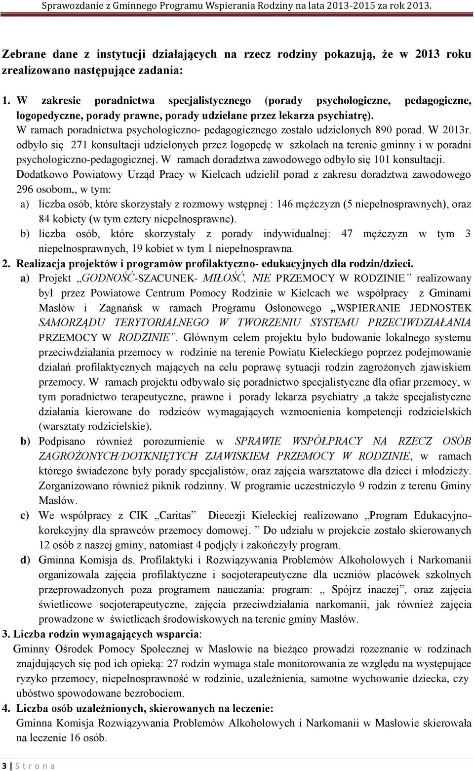 W ramach poradnictwa psychologiczno- pedagogicznego zostało udzielonych 890 porad. W 2013r.