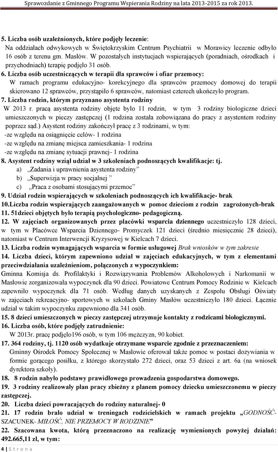 Liczba osób uczestniczących w terapii dla sprawców i ofiar przemocy: W ramach programu edukacyjno- korekcyjnego dla sprawców przemocy domowej do terapii skierowano 12 sprawców, przystąpiło 6