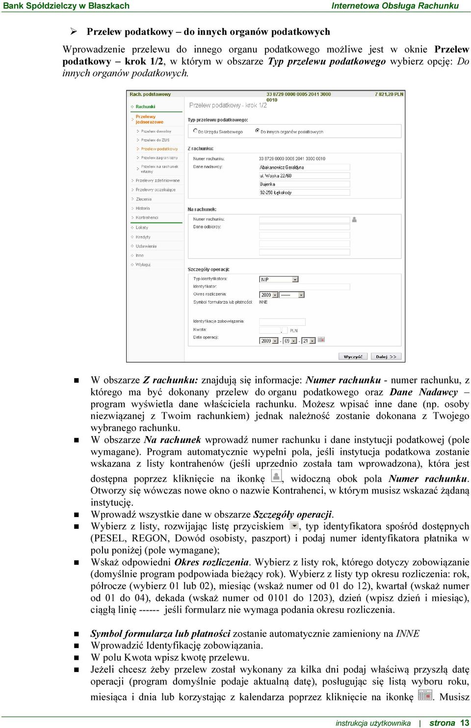 W obszarze Z rachunku: znajdują się informacje: Numer rachunku - numer rachunku, z którego ma być dokonany przelew do organu podatkowego oraz Dane Nadawcy program wyświetla dane właściciela rachunku.