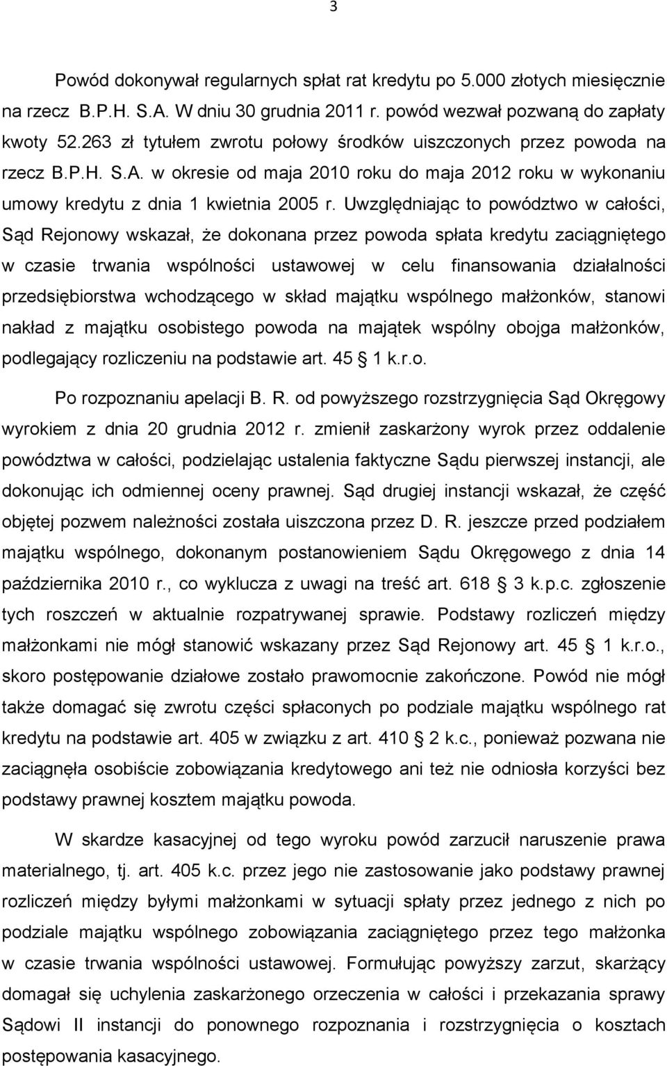 Uwzględniając to powództwo w całości, Sąd Rejonowy wskazał, że dokonana przez powoda spłata kredytu zaciągniętego w czasie trwania wspólności ustawowej w celu finansowania działalności