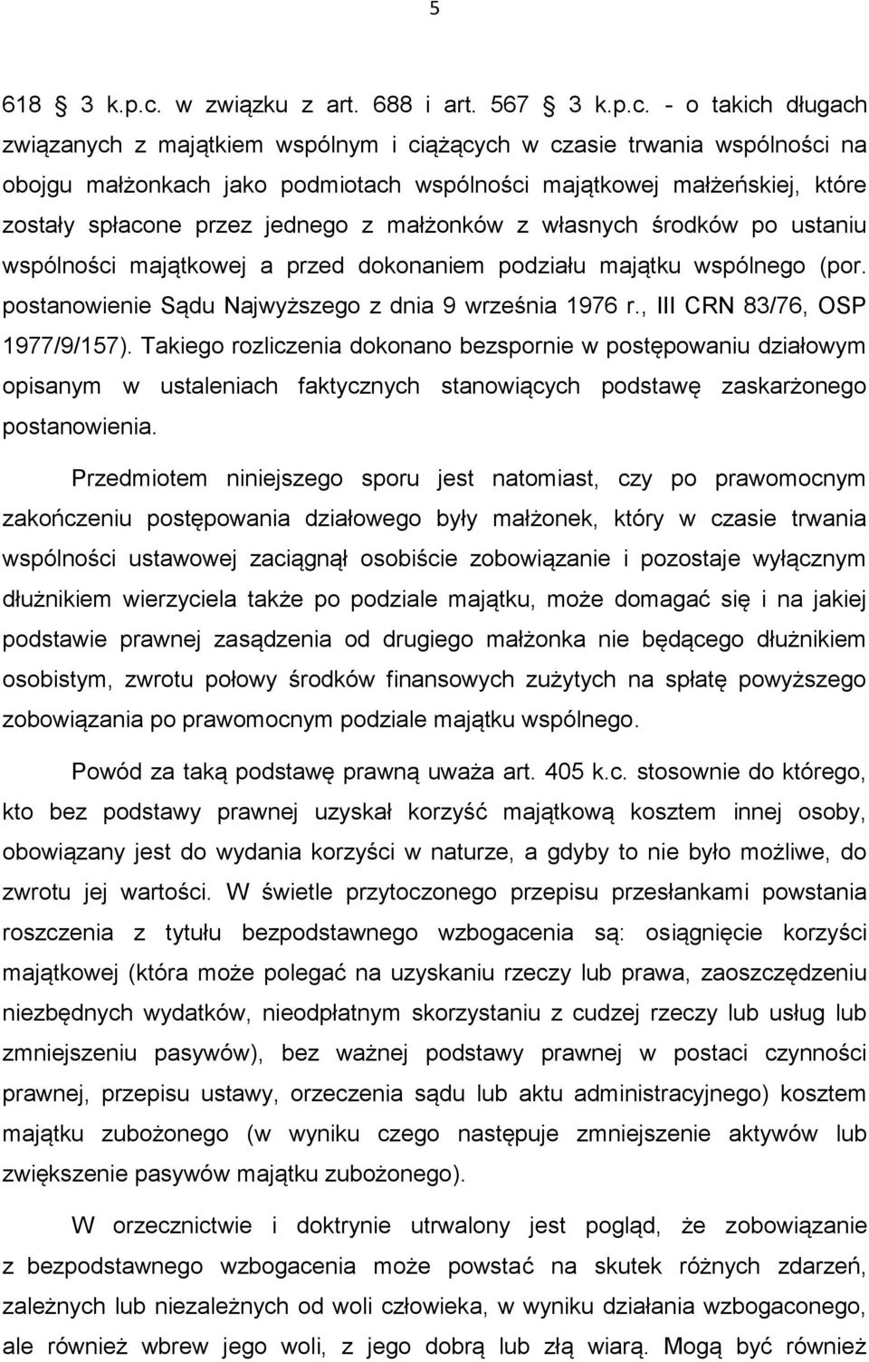 - o takich długach związanych z majątkiem wspólnym i ciążących w czasie trwania wspólności na obojgu małżonkach jako podmiotach wspólności majątkowej małżeńskiej, które zostały spłacone przez jednego