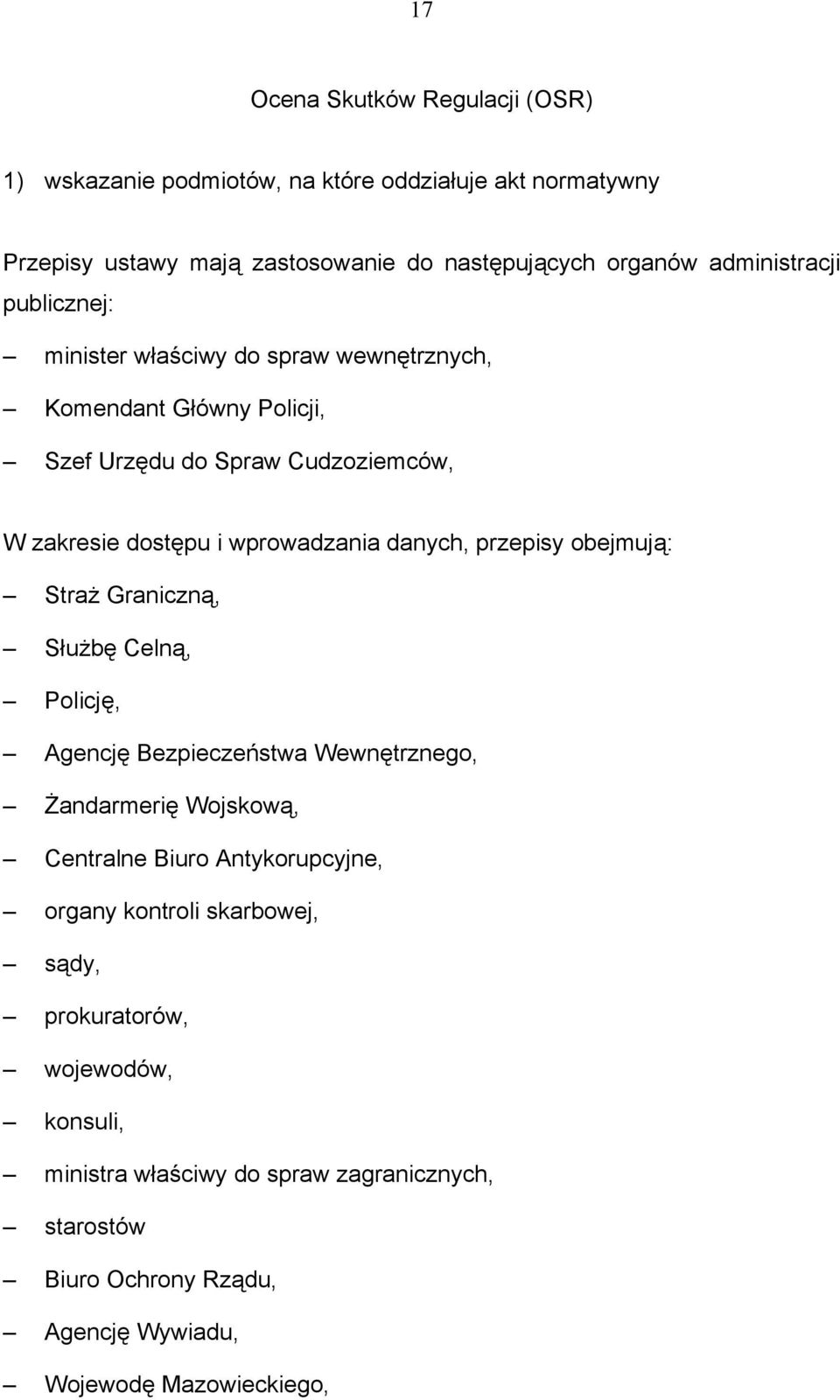 danych, przepisy obejmują: Straż Graniczną, Służbę Celną, Policję, Agencję Bezpieczeństwa Wewnętrznego, Żandarmerię Wojskową, Centralne Biuro Antykorupcyjne,