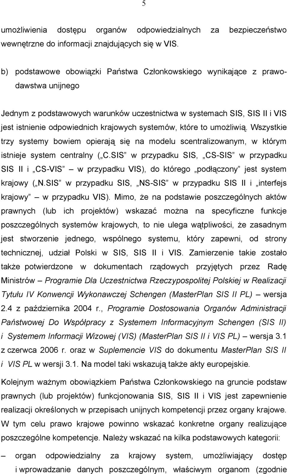 systemów, które to umożliwią. Wszystkie trzy systemy bowiem opierają się na modelu scentralizowanym, w którym istnieje system centralny ( C.