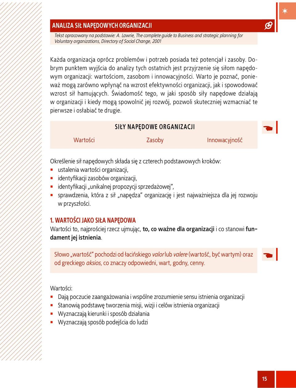 Dobrym punktem wyjścia do analizy tych ostatnich jest przyjrzenie się siłom napędowym organizacji: wartościom, zasobom i innowacyjności.