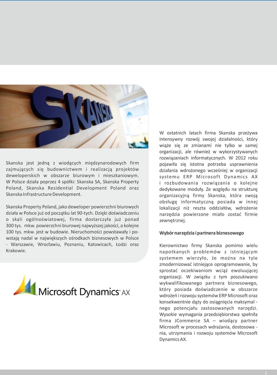 Skanska Property Poland, jako deweloper powierzchni biurowych działa w Polsce już od początku lat 90-tych. Dzięki doświadczeniu o skali ogólnoświatowej, firma dostarczyła już ponad 300 tys. mkw.