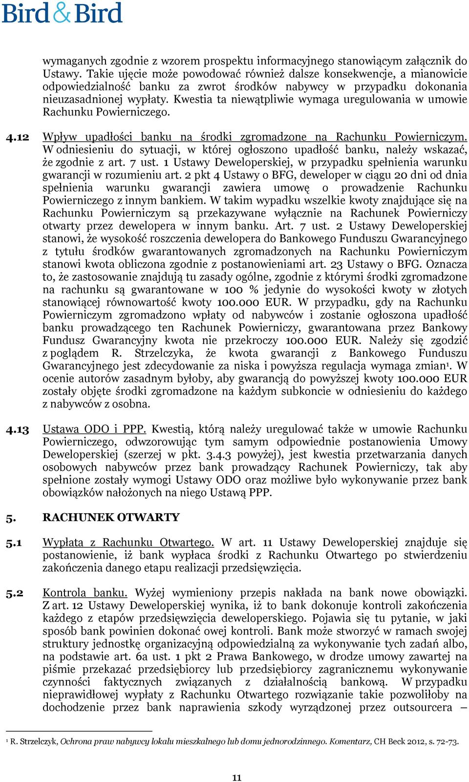 Kwestia ta niewątpliwie wymaga uregulowania w umowie Rachunku Powierniczego. 4.12 Wpływ upadłości banku na środki zgromadzone na Rachunku Powierniczym.