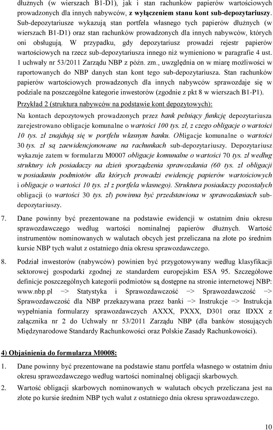 W przypadku, gdy depozytariusz prowadzi rejestr papierów wartościowych na rzecz sub-depozytariusza innego niż wymieniono w paragrafie 4 ust. 1 uchwały nr 53/2011 Zarządu NBP z późn. zm.