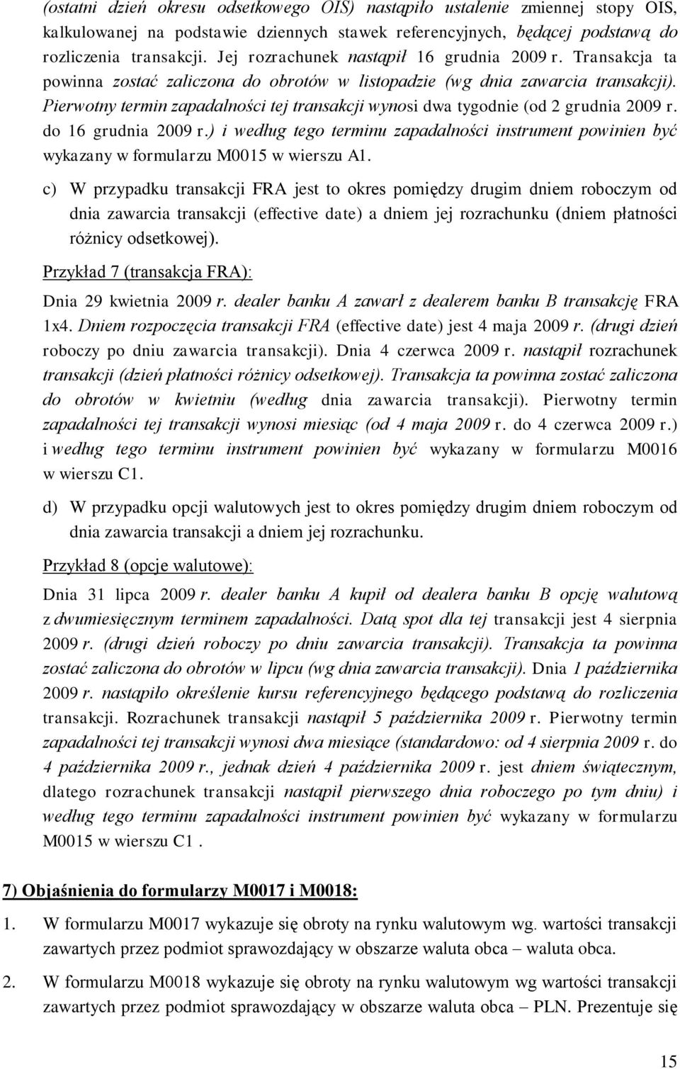 Pierwotny termin zapadalności tej transakcji wynosi dwa tygodnie (od 2 grudnia 2009 r. do 16 grudnia 2009 r.