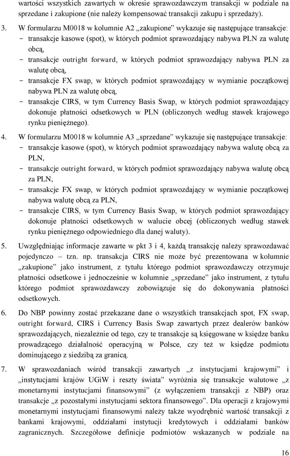 których podmiot sprawozdający nabywa PLN za walutę obcą, transakcje FX swap, w których podmiot sprawozdający w wymianie początkowej nabywa PLN za walutę obcą, transakcje CIRS, w tym Currency Basis