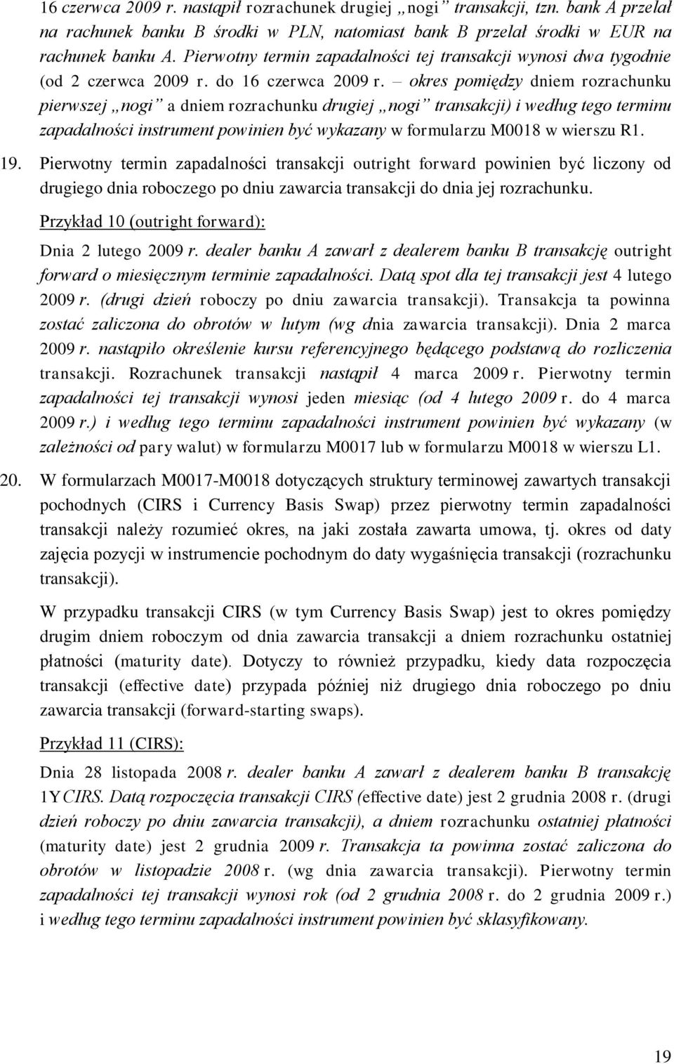 okres pomiędzy dniem rozrachunku pierwszej nogi a dniem rozrachunku drugiej nogi transakcji) i według tego terminu zapadalności instrument powinien być wykazany w formularzu M0018 w wierszu R1. 19.
