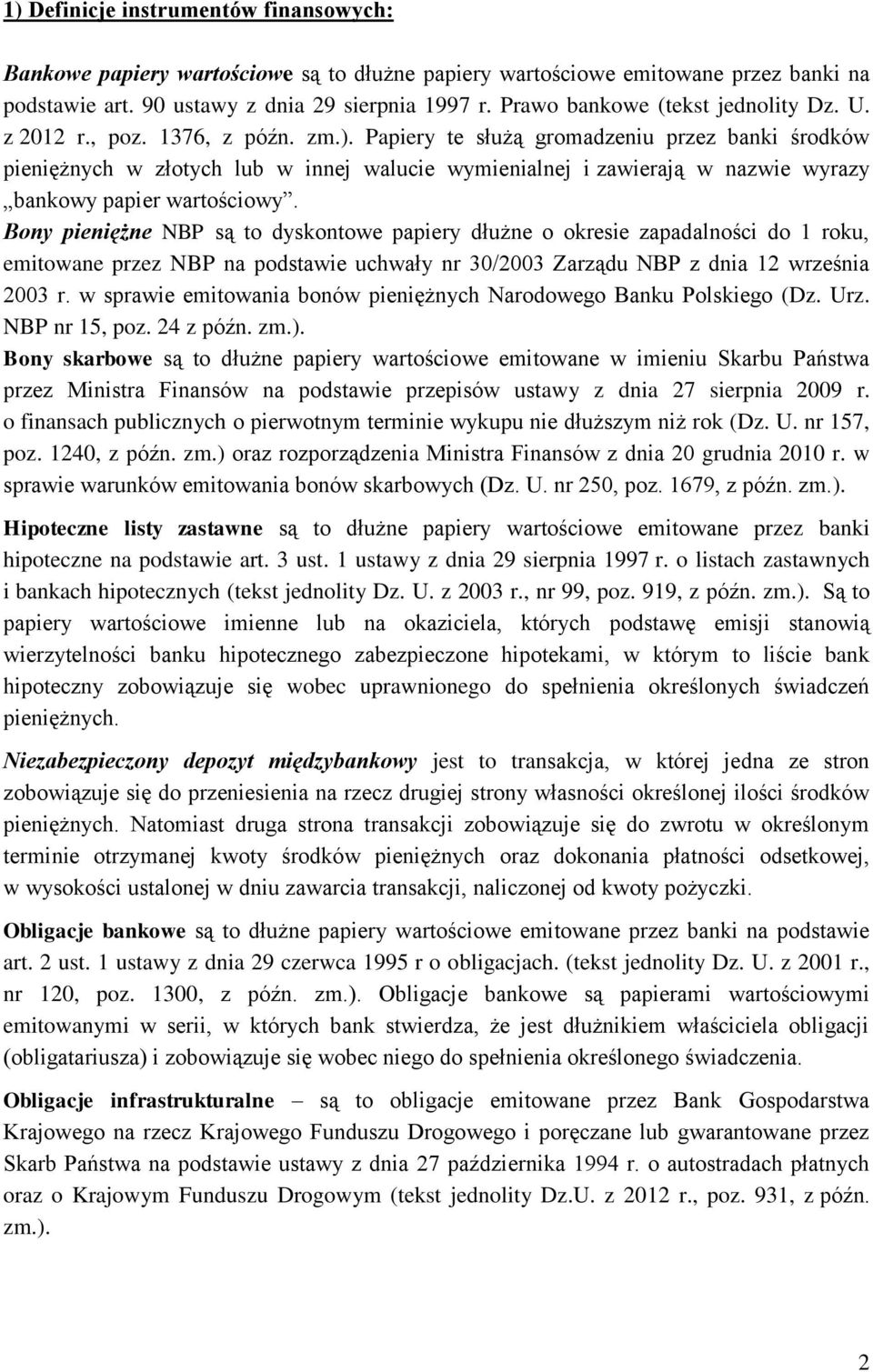 Papiery te służą gromadzeniu przez banki środków pieniężnych w złotych lub w innej walucie wymienialnej i zawierają w nazwie wyrazy bankowy papier wartościowy.