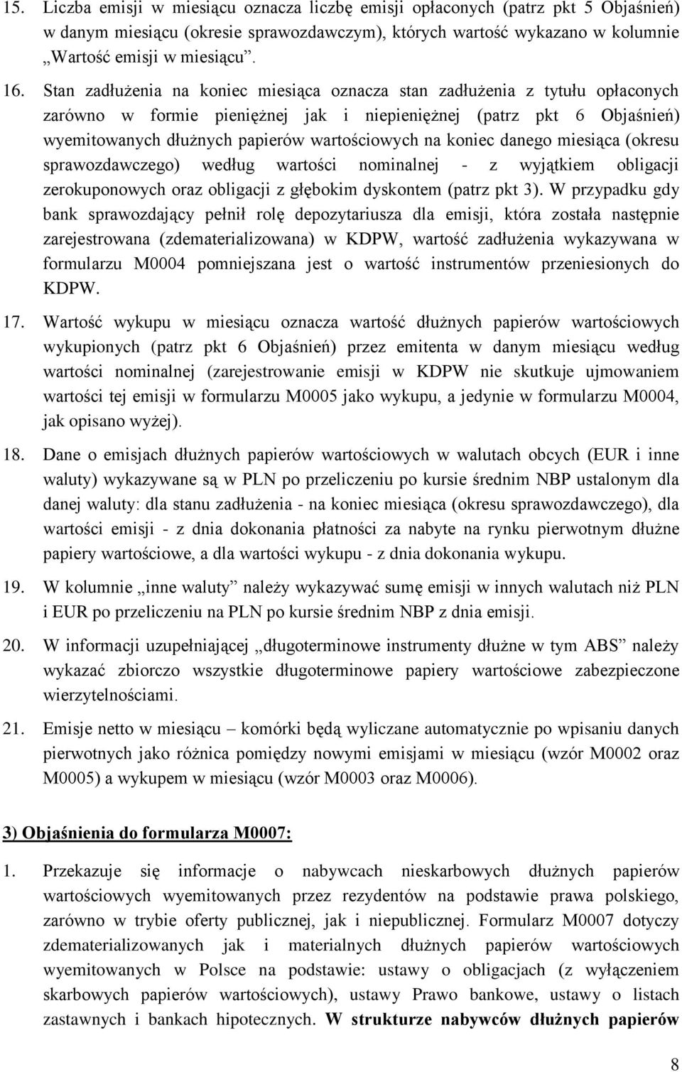 koniec danego miesiąca (okresu sprawozdawczego) według wartości nominalnej - z wyjątkiem obligacji zerokuponowych oraz obligacji z głębokim dyskontem (patrz pkt 3).