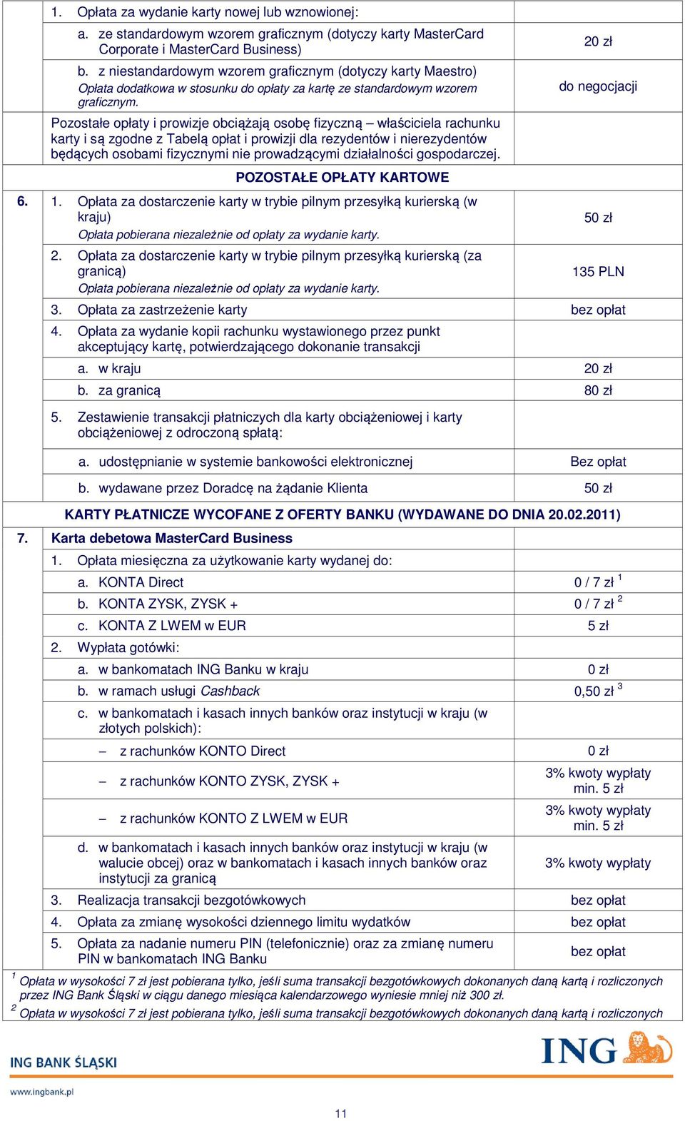 Pozostałe opłaty i prowizje obciążają osobę fizyczną właściciela rachunku karty i są zgodne z Tabelą opłat i dla rezydentów i nierezydentów będących osobami fizycznymi nie prowadzącymi działalności