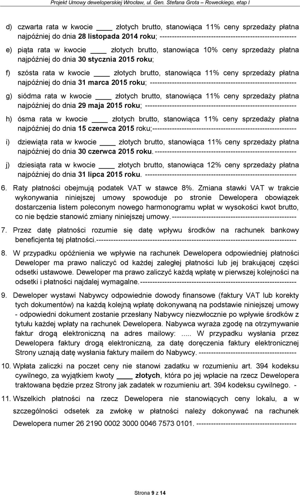 31 marca 2015 roku; ------------------------------------------------------------ g) siódma rata w kwocie złotych brutto, stanowiąca 11% ceny sprzedaży płatna najpóźniej do dnia 29 maja 2015 roku;