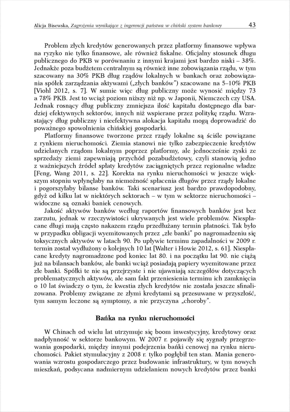 Jednakże poza budżetem centralnym są również inne zobowiązania rządu, w tym szacowany na 30 % PKB dług rządów lokalnych w bankach oraz zobowiązania spółek zarządzania aktywami ( złych banków )