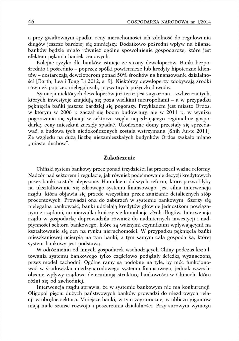 Banki bezpośrednio i pośrednio poprzez spółki powiernicze lub kredyty hipoteczne klientów dostarczają deweloperom ponad 50 % środków na finansowanie działalności [Barth, Lea i Tong Li 2012, s. 9].