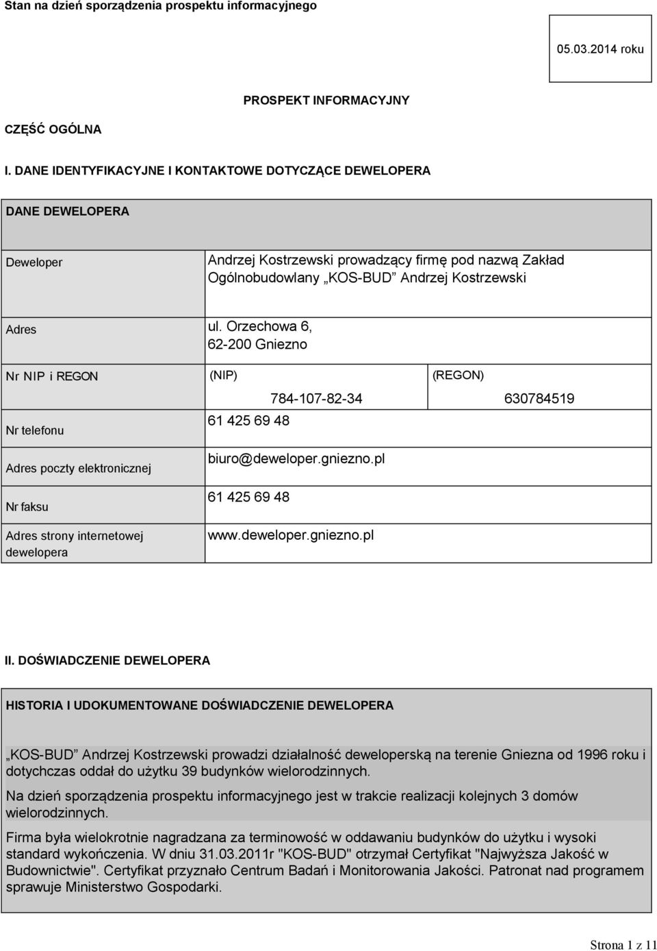 Orzechowa 6, 62-200 Gniezno Nr NIP i REGON (NIP) (REGON) Nr telefonu 61 425 69 48 784-107-82-34 630784519 Adres poczty elektronicznej Nr faksu Adres strony internetowej dewelopera biuro@deweloper.