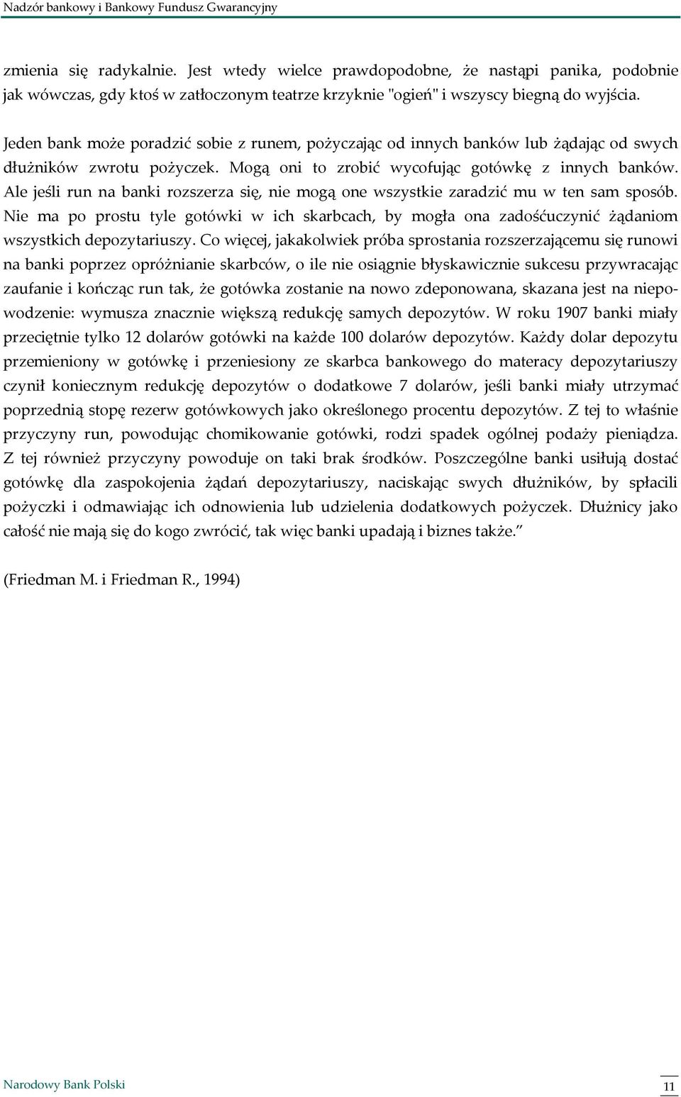 Ale jeśli run na banki rozszerza się, nie mogą one wszystkie zaradzić mu w ten sam sposób. Nie ma po prostu tyle gotówki w ich skarbcach, by mogła ona zadośćuczynić żądaniom wszystkich depozytariuszy.