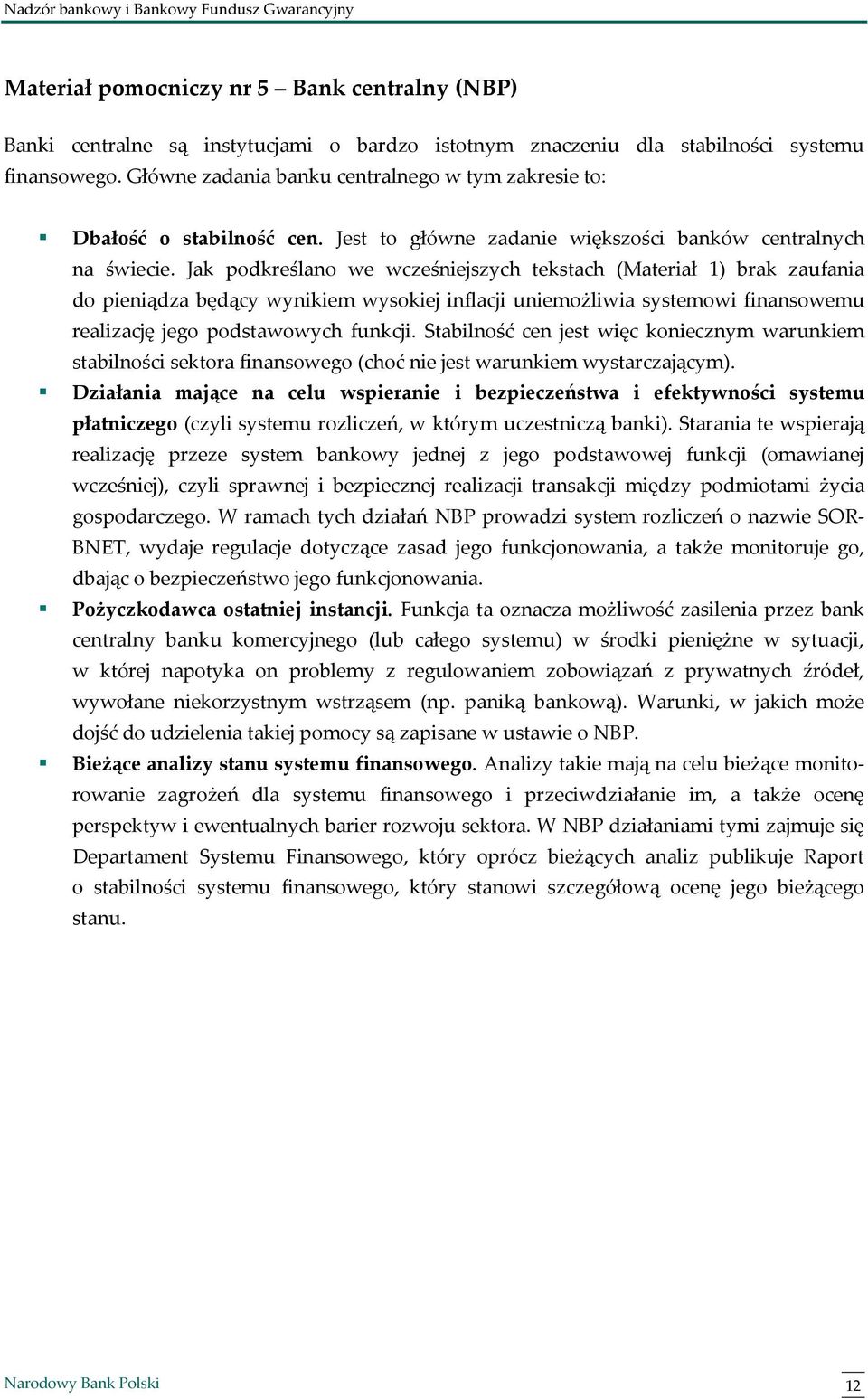 Jak podkreślano we wcześniejszych tekstach (Materiał 1) brak zaufania do pieniądza będący wynikiem wysokiej inflacji uniemożliwia systemowi finansowemu realizację jego podstawowych funkcji.