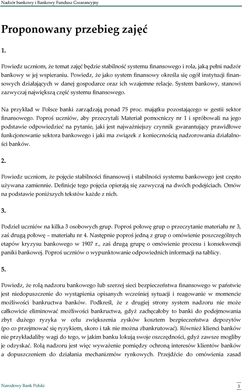 System bankowy, stanowi zazwyczaj największą część systemu finansowego. Na przykład w Polsce banki zarządzają ponad 75 proc. majątku pozostającego w gestii sektor finansowego.