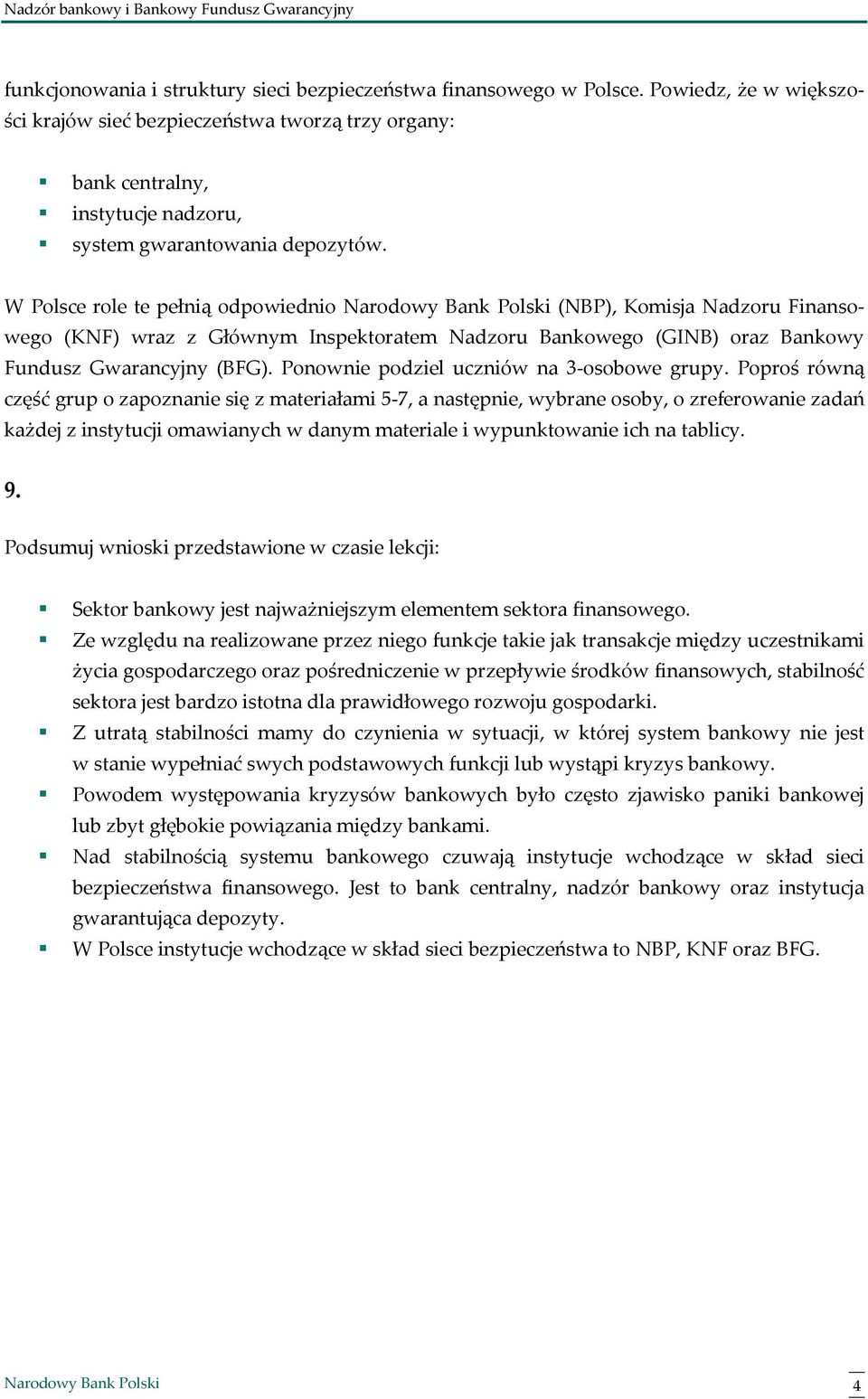 W Polsce role te pełnią odpowiednio (NBP), Komisja Nadzoru Finansowego (KNF) wraz z Głównym Inspektoratem Nadzoru Bankowego (GINB) oraz Bankowy Fundusz Gwarancyjny (BFG).