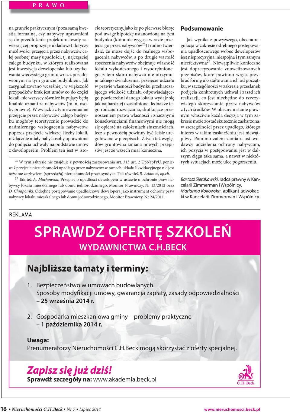 Jak zasygnalizowano wcześniej, w większość przypadków brak jest umów co do części lokali, nie wszyscy również kupujący będą finalnie uznani za nabywców (m.in. osoby prawne).