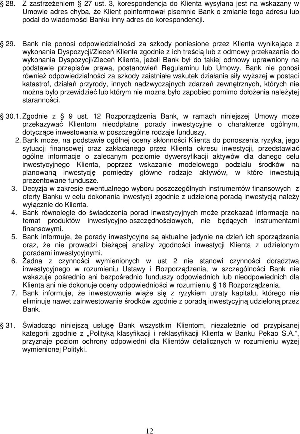 Bank nie ponosi odpowiedzialności za szkody poniesione przez Klienta wynikające z wykonania Dyspozycji/Zleceń Klienta zgodnie z ich treścią lub z odmowy przekazania do wykonania Dyspozycji/Zleceń