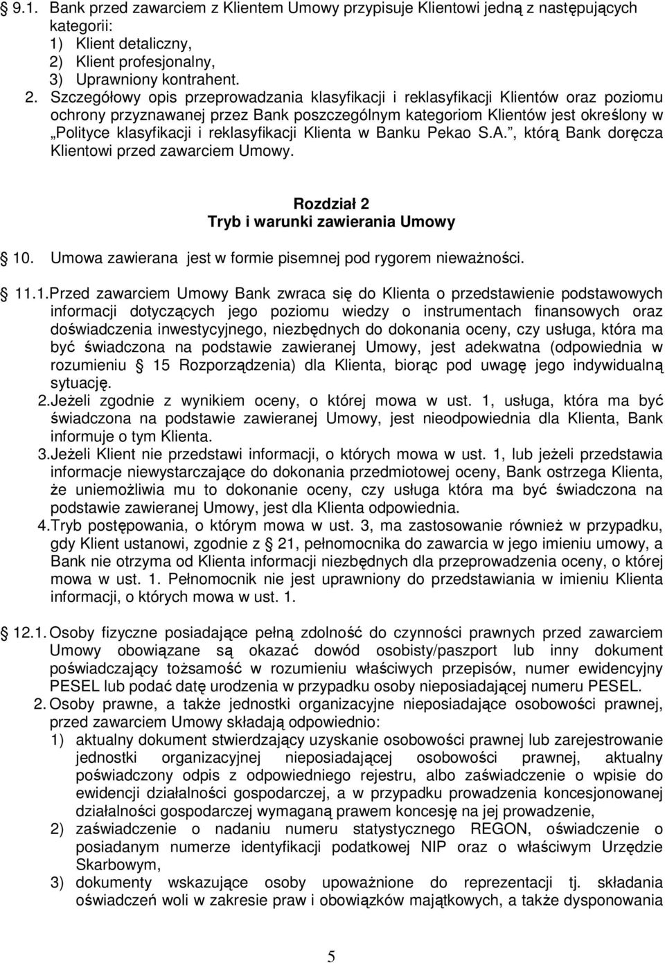 Szczegółowy opis przeprowadzania klasyfikacji i reklasyfikacji Klientów oraz poziomu ochrony przyznawanej przez Bank poszczególnym kategoriom Klientów jest określony w Polityce klasyfikacji i